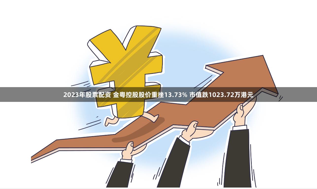 2023年股票配资 金粤控股股价重挫13.73% 市值跌1023.72万港元