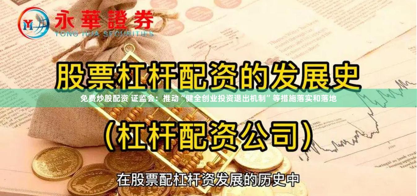 免费炒股配资 证监会：推动“健全创业投资退出机制”等措施落实和落地